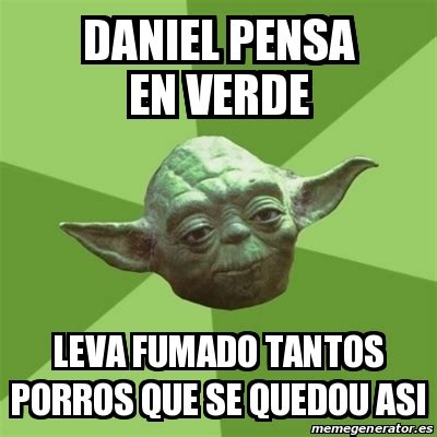 Meme Yoda DANIEL Pensa En Verde Leva Fumado Tantos Porros Que Se