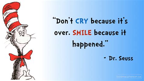 Don't cry because it's over, smile because it happened is a popular saying said at the end of a relationship, the end of school, the end of a theatrical performance, the end of a sports performance, and on many other occasions. Don't cry because it's over, smile because it happened. | Dawn Productions