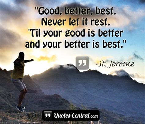 While this can be a difficult time, the. Good, better, best... - Quotes Central