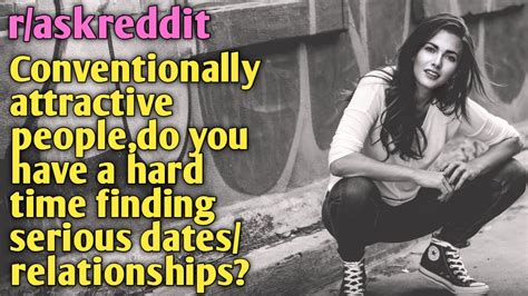 askreddit attractive people do you have a hard time finding serious dates relationships r