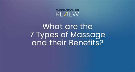 What Are The 7 Types Of Massage And Their Benefits Massage Chair Reviews