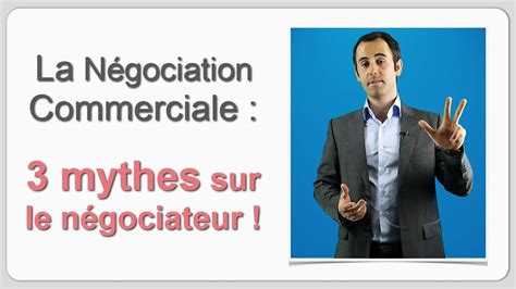 La Négociation Commerciale 3 Mythes Qui Vous Empêchent D être Un Bon Négociateur Btob Youtube