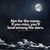 Aim For The Moon. If You Miss, You'll Land Among The Stars ...