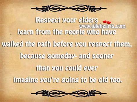 In this huge old occidental culture our teaching elders are books. Respect Your Elders Quotes. QuotesGram