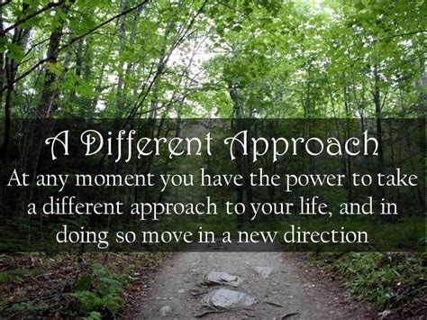 It believes exactly what you tell it—through the words you use to describe yourself, the actions you take to care for yourself, and the choices you make to express yourself. A Different Approach at any moment you have the power ...
