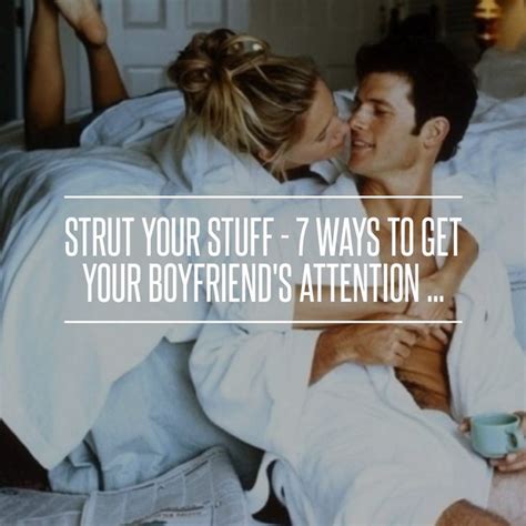 Strut Your Stuff 7 Ways To Get Your Boyfriends Attention How