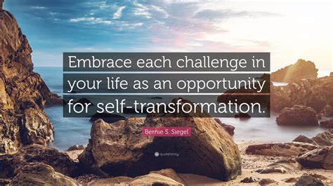 Bernie S Siegel Quote Embrace Each Challenge In Your Life As An