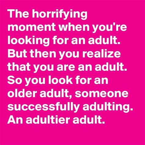 the horrifying moment when you re looking for an adult but then you realize that you are an