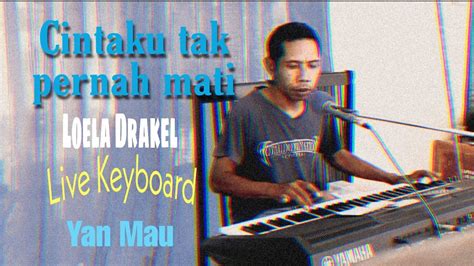 Cintaku Tak Pernah Mati Loela Drakel Live Keyboard Oleh Yan Mau