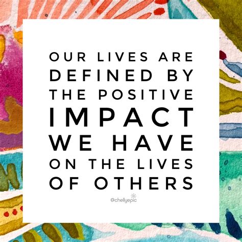 Our Lives Are Defined By The Positive Impact We Have On The Lives Of Others Life Inspiration