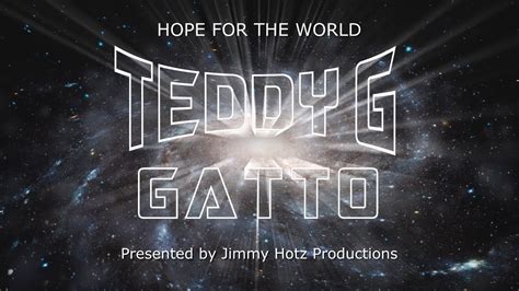 Teddy G Gatto Hope For The World Presented By Jimmy Hotz