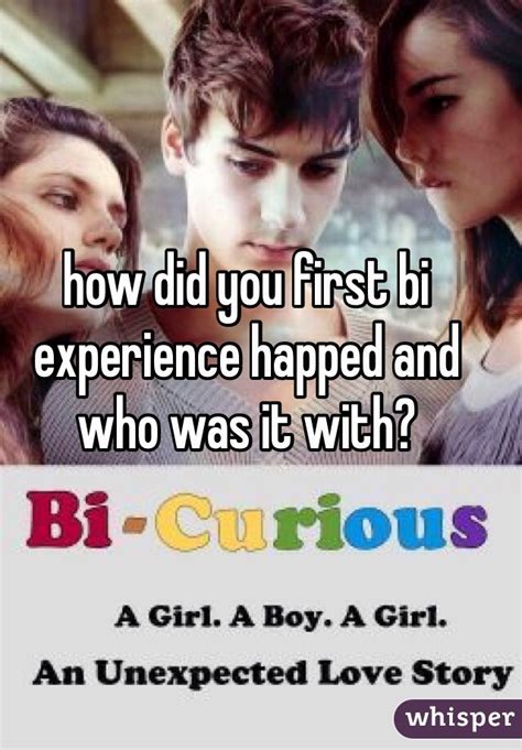 How Did You First Bi Experience Happed And Who Was It With
