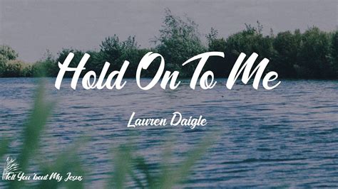 Lauren Daigle Hold On To Me Lyrics Hold Onto Me Youtube
