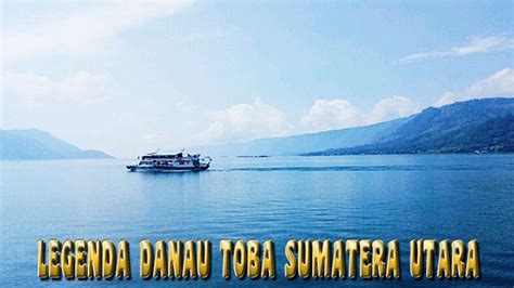 Legenda Asal Mula Danau Toba Di Sumatera Utara Cerpen