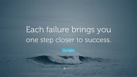 Frank wrapped his hand around the back of her neck and pulled her towards him. ― lucinda dubois, one step closer. Zig Ziglar Quote: "Each failure brings you one step closer ...