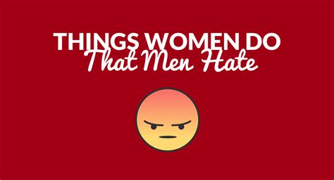 5 things women do that men absolutely hate
