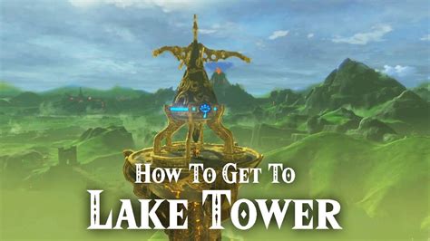 How To Get To Lake Tower The Legend Of Zelda Breath Of The Wild