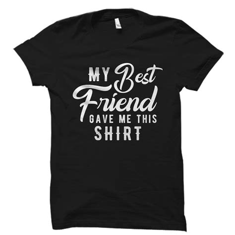 Funny Best Friend Shirt My Best Friend Gave Me This Shirt Etsy