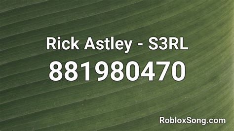 Rick Astley S3rl Roblox Id Roblox Music Codes