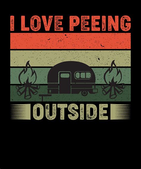 I Love Peeing Outside Camping Trip Rv Owner Hiker Digital Art By Gamikaze