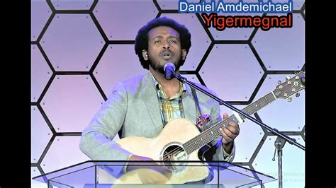 Protestant Mezmur Song Daniel Amdemichael ዳንኤል አምደሚካኤል Yigermegnal
