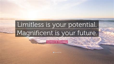Gordon B Hinckley Quote Limitless Is Your Potential Magnificent Is