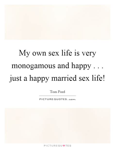 My Own Sex Life Is Very Monogamous And Happy Just A Happy Picture Quotes