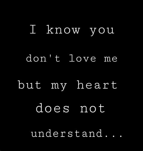 I don't want to love you is something that partners often say to each other after their relationship goes kaput. I Know You Dont Love Me But My Heart Does Not Understand - DesiComments.com