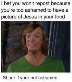 i bet you won t repost because you re too ashamed to have a picture of jesus in your feed share