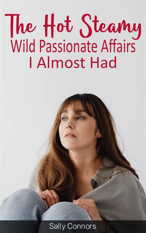 The Hot Steamy Wild Passionate Affairs I Almost Had Book Reader Magazine