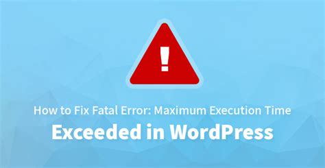 How To Fix Fatal Error Maximum Execution Time Exceeded In WordPress