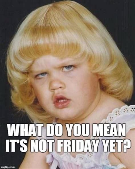 Funny Friday Meme With Unhappy Girl 478×600 Friday Meme Friday Humor Memes