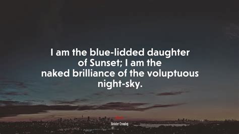 I Am The Blue Lidded Daughter Of Sunset I Am The Naked