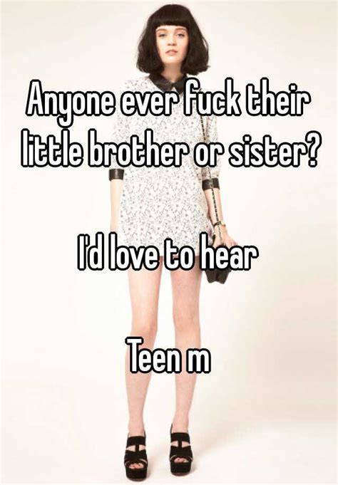 Anyone Ever Fuck Their Little Brother Or Sister I D Love To Hear Teen M