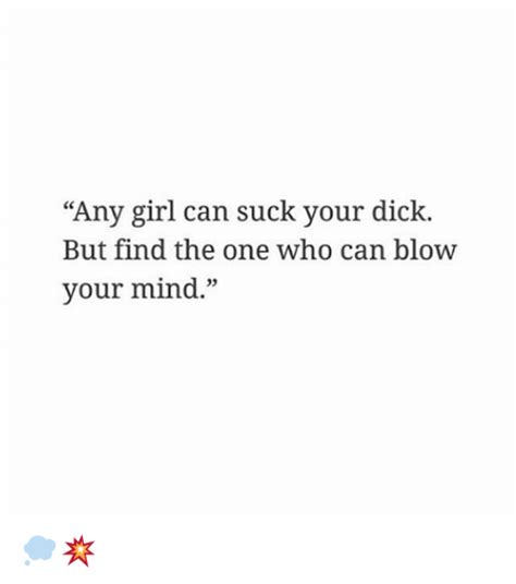 any girl can suck your dick but find the one who can blow your mind 💭💥 meme on me me