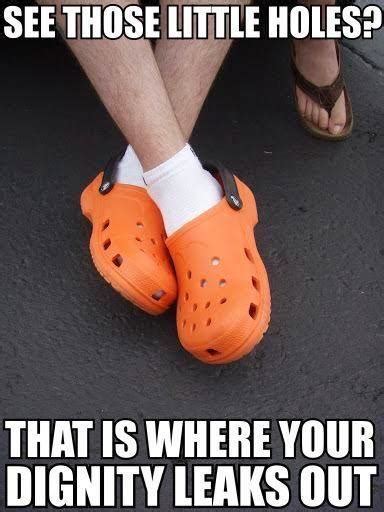 See Those Little Holes That Is Where Your Dignity Leaks Out Crocs