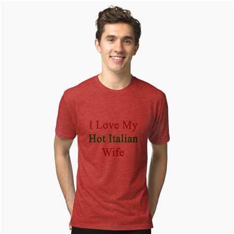 I Love My Hot Italian Wife T Shirt By Supernova23 Redbubble