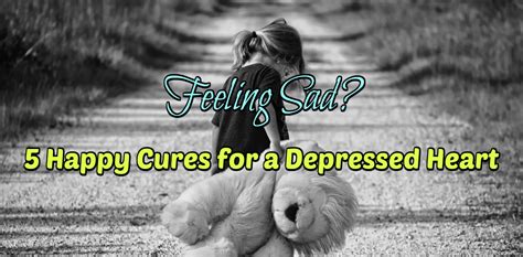 Feeling Sad 5 Happy Cures For A Depressed Heart Milton