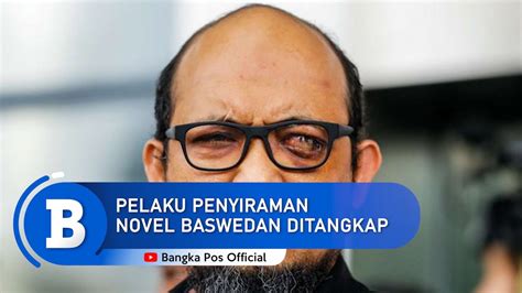 2 Oknum Polisi Pelaku Penyiraman Novel Baswedan Ditangkap Youtube