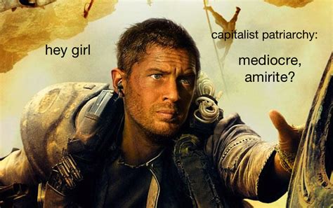 Amirite Feminist Mad Max Know Your Meme