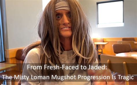 From Fresh Faced To Jaded The Misty Loman Mugshot Progression Is
