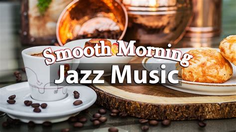 Smooth Morning Jazz Positive Mood Coffee Jazz And Bossa Nova Music For Spring Youtube