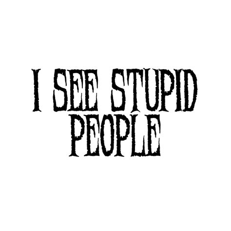 Funny I See Stupid People Vinyl Sticker Car Decal