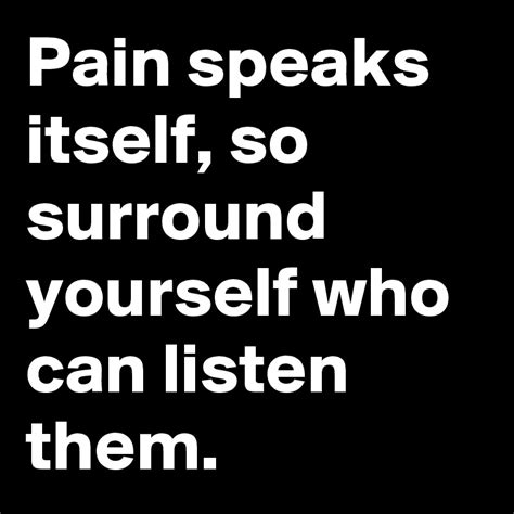 Pain Speaks Itself So Surround Yourself Who Can Listen Them Post By Gurudatt On Boldomatic