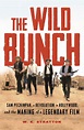 The Wild Bunch: Sam Peckinpah, a Revolution in Hollywood, and the ...