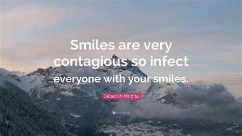 Debasish Mridha Quote “smiles Are Very Contagious So Infect Everyone