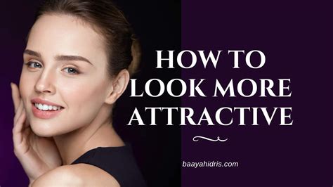 How To Look More Attractive 13 Tips To Be More Attractive