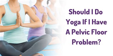 Best Yoga Poses For Pelvic Floor Problems