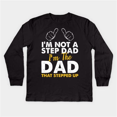 Im Not A Step Dad Im The Dad That Stepped Up Stepped Up Fathers Day Ts T Shirt Manches