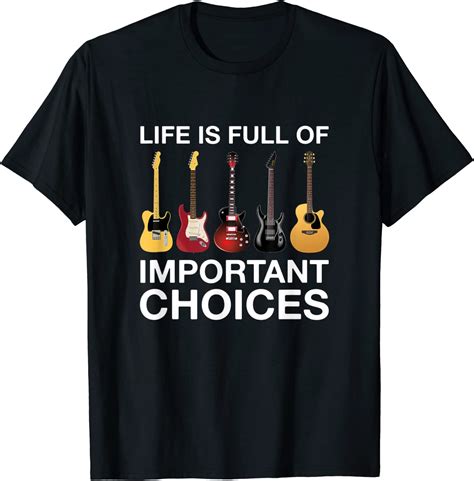 Guitar Life Is Full Of Important Choices Guitars T Shirt